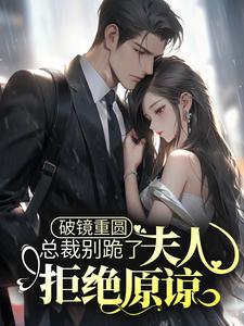 破镜重圆：总裁别跪了，夫人拒绝原谅小说的最新章节在哪里更新？免费追踪阅读