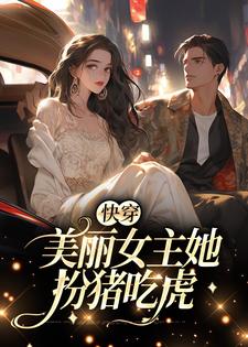 在线搜索简酥酥周序的完整小说，免费阅读快穿：美丽女主她扮猪吃虎