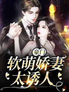 求豪门：软萌娇妻太诱人小说的全文免费阅读链接