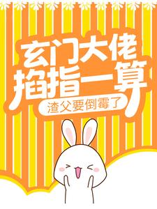玄门大佬掐指一算，渣父要倒霉了小说完结了吗？在哪里可以免费读到？