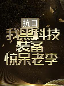 抗日：我黑科技装备惊呆老李胡从戎秦蓉，抗日：我黑科技装备惊呆老李章节在线阅读