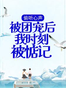 偷听心声：被团宠后我时刻被惦记免费阅读，偷听心声：被团宠后我时刻被惦记章节目录