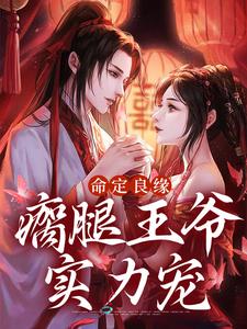 命定良缘：瘸腿王爷实力宠小说完结版章节免费阅读