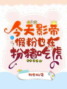 今天影帝假粉也在扮猪吃虎小说的免费电子版在哪里可以下载或阅读？