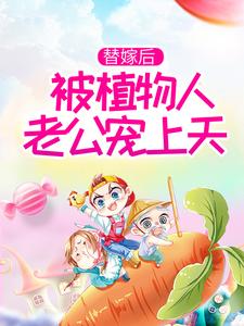 替嫁后，被植物人老公宠上天小说的无弹窗阅读体验，寻找免费阅读网站