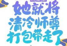 刚重生，她就将清冷师尊打包带走了小说，刚重生，她就将清冷师尊打包带走了免费阅读-豌豆文学