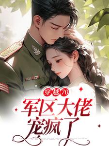 穿越70：军区大佬宠疯了姜颜司律，穿越70：军区大佬宠疯了在线无弹窗阅读