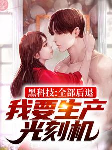 黑科技：全部后退，我要生产光刻机这本小说完结了吗？免费查看最新章节