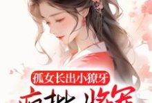 孤女长出小獠牙，疯批将军娇宠的免费阅读，孤女长出小獠牙，疯批将军娇宠的南衣谢却山-豌豆文学