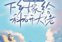 团宠七零，下乡嫁给科研大佬小说有没有完结版在线？-豌豆文学