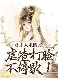 免费阅读莎妤配角为主角的小说，女主大杀四方，虐渣打脸不停歇！在线看