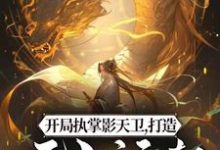 开局执掌影天卫，打造无上运朝小说，开局执掌影天卫，打造无上运朝章节在线阅读-豌豆文学