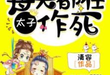 完结版《太子，每天都在作死》免费阅读-豌豆文学