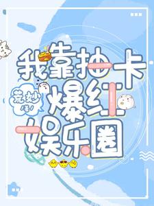 池娇为主角的小说好看吗？求我靠抽卡爆红娱乐圈免费试读