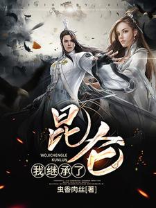 我继承了昆仑郭嘉夏灿灿，我继承了昆仑小说免费阅读