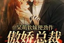 呆萌软妹使劲作，傲娇总裁放肆宠小说，呆萌软妹使劲作，傲娇总裁放肆宠余幼姜裴衍时-豌豆文学