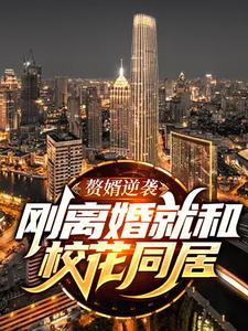 赘婿逆袭：刚离婚就和校花同居小说最新更新在哪里？免费在线看