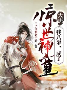 大唐：我八岁，成了惊世神童小说的免费电子版在哪里可以下载或阅读？