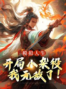 已完结小说《模拟人生：开局小杂役，我无敌了！》章节在线阅读