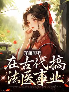 已完结小说《穿越的我，在古代搞法医事业》在线章节阅读