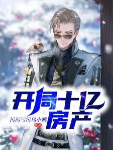 开局十亿房产这本小说完结了吗？免费查看最新章节