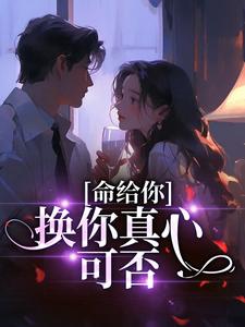 命给你，换你真心可否章节免费在线阅读，厉枭寒沈知意完结版