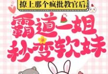 撩上那个疯批教官后，霸道一姐秒变软妹免费阅读，撩上那个疯批教官后，霸道一姐秒变软妹章节在线阅读-豌豆文学