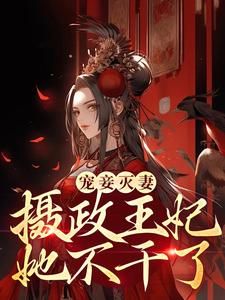 完结版《宠妾灭妻？摄政王妃她不干了》在线免费阅读