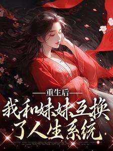 《重生后，我和妹妹互换了人生系统》小说主角顾玲珑章节章节免费在线阅读