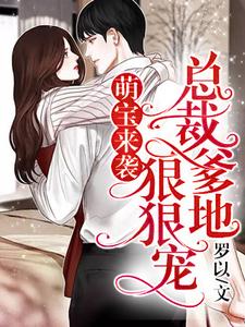 已完结小说《萌宝来袭，总裁爹地狠狠宠！》章节在线阅读