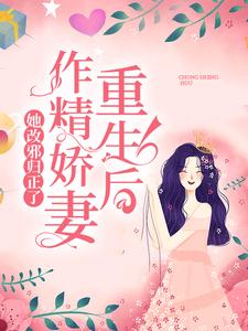 重生后，作精娇妻她改邪归正了小说，重生后，作精娇妻她改邪归正了在线阅读