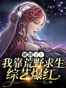 主人公叫晏悄的小说摊牌了！我靠荒野求生综艺爆红在线阅读章节