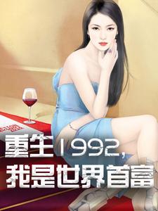 重生1992，我是世界首富这本小说在哪里可以看？哪里有免费试读章节？