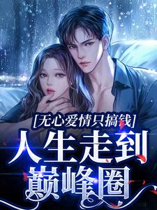 完整版的无心爱情只搞钱，人生走到巅峰圈小说在哪里可以免费读到？