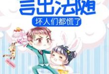 已完结小说《小团子言出法随，坏人们都慌了》在线章节阅读-豌豆文学