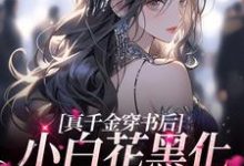完结版《真千金穿书后，小白花黑化成了姐控》在线免费阅读-豌豆文学