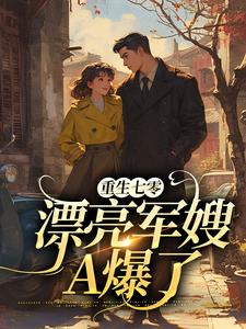 完整版的重生七零：漂亮军嫂A爆了小说在哪里可以免费读到？