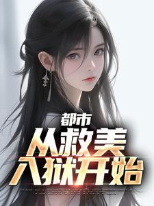都市：从救美入狱开始免费阅读，都市：从救美入狱开始马武文娟