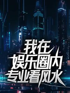 完整版的我在娱乐圈内专业看风水小说在哪里可以免费读到？