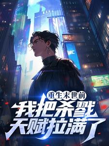 主角叫萧煞小说重生末世前，我把杀戮天赋拉满了章节免费阅读