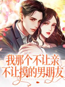 小说《我那个不让亲不让摸的男朋友》在线章节阅读
