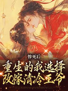 惨死后，重生的我选择改嫁清冷王爷小说免费资源，惨死后，重生的我选择改嫁清冷王爷在线阅读