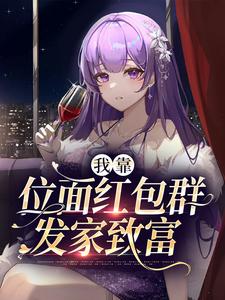 我靠位面红包群发家致富小说最新章节在哪里可以读到？