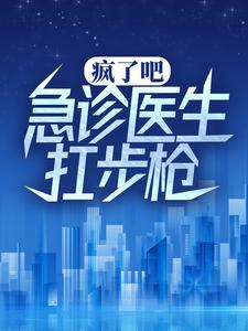 疯了吧，急诊医生扛步枪？章节免费在线阅读，陆战锋完结版