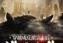 穿越成反派宗主后，爆改人生小说的免费电子版在哪里可以下载或阅读？-豌豆文学