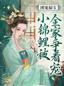 在线寻找团宠福宝：小锦鲤被全家争着宠小说的无删减版本