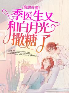 高甜来袭：季医生又和白月光撒糖了免费阅读，高甜来袭：季医生又和白月光撒糖了章节在线阅读