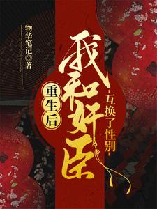 小说《重生后，我和奸臣互换了性别》在线章节阅读