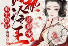 求重生娇妃：偏执冷王肆虐宠小说免费资源-豌豆文学