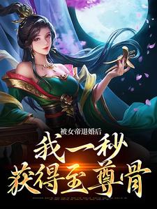 被女帝退婚后，我一秒获得至尊骨小说最新更新在哪里？免费在线看